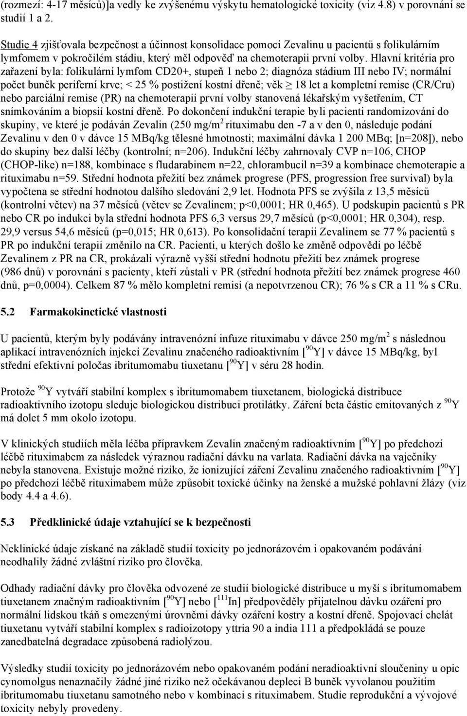 Hlavní kritéria pro zařazení byla: folikulární lymfom CD20+, stupeň 1 nebo 2; diagnóza stádium III nebo IV; normální počet buněk periferní krve; < 25 % postižení kostní dřeně; věk 18 let a kompletní