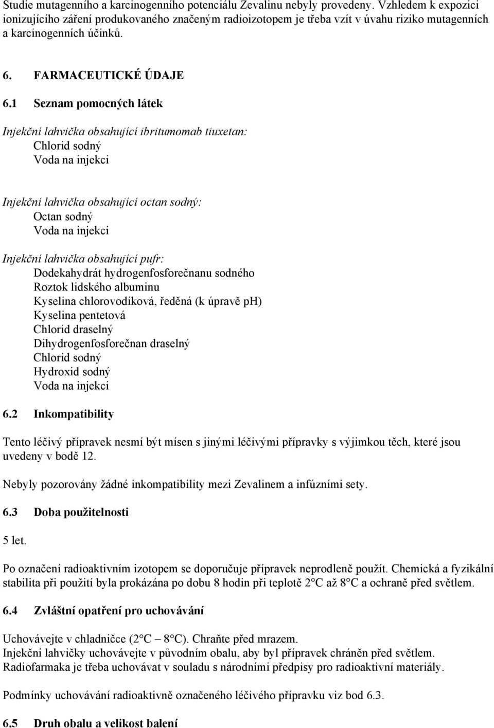 1 Seznam pomocných látek Injekční lahvička obsahující ibritumomab tiuxetan: Chlorid sodný Voda na injekci Injekční lahvička obsahující octan sodný: Octan sodný Voda na injekci Injekční lahvička