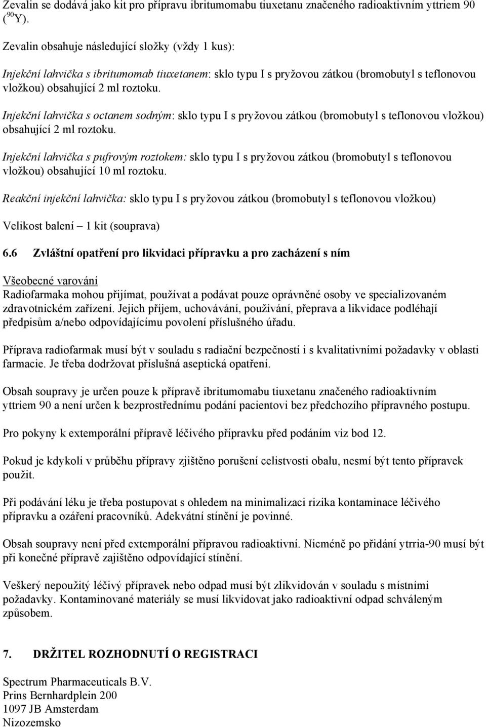 Injekční lahvička s octanem sodným: sklo typu I s pryžovou zátkou (bromobutyl s teflonovou vložkou) obsahující 2 ml roztoku.