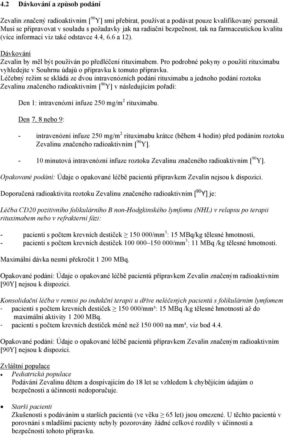 Dávkování Zevalin by měl být používán po předléčení rituximabem. Pro podrobné pokyny o použití rituximabu vyhledejte v Souhrnu údajů o přípravku k tomuto přípravku.