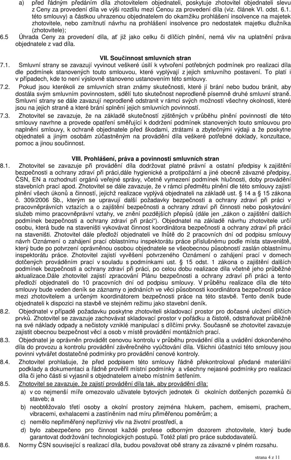 6.5 Úhrada Ceny za provedení díla, ať již jako celku či dílčích plnění, nemá vliv na uplatnění práva objednatele z vad díla. VII. Součinnost smluvních stran 7.1.