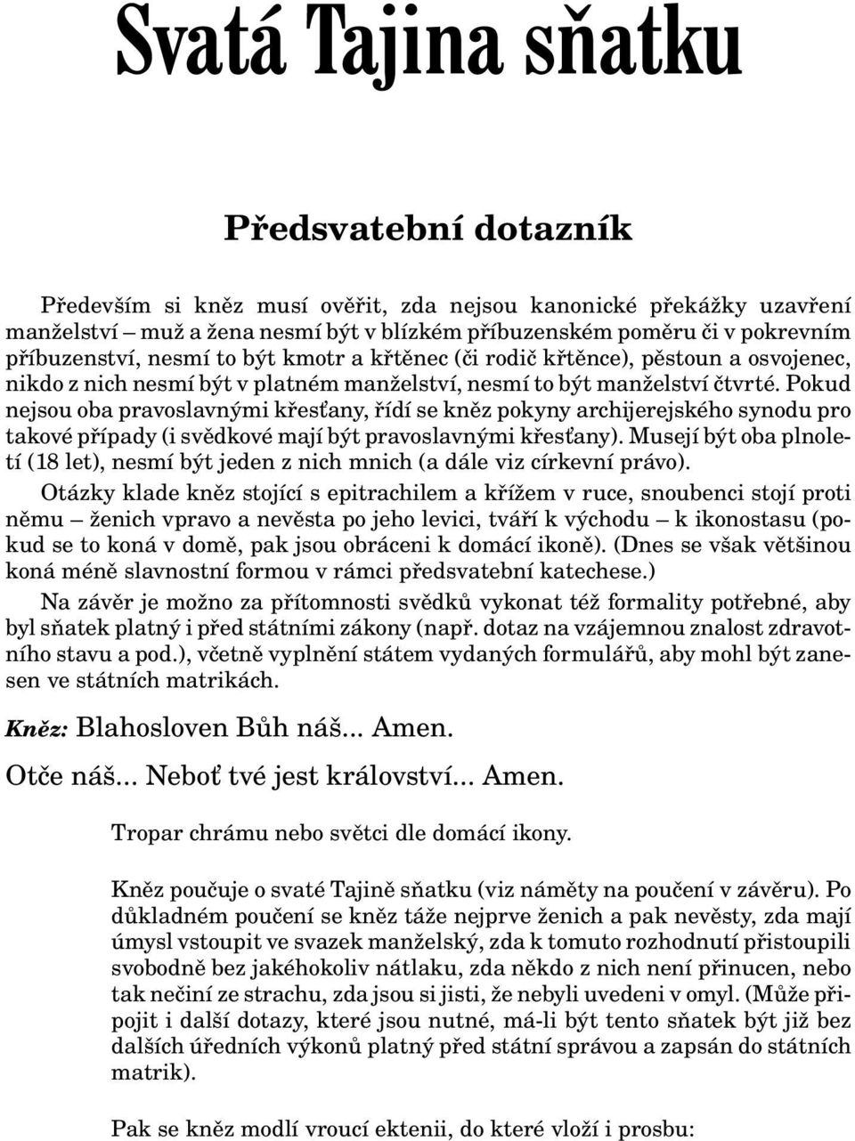 Pokud nejsou oba pravoslavnými køes any, øídí se knìz pokyny archijerejského synodu pro takové pøípady (i svìdkové mají být pravoslavnými køes any).