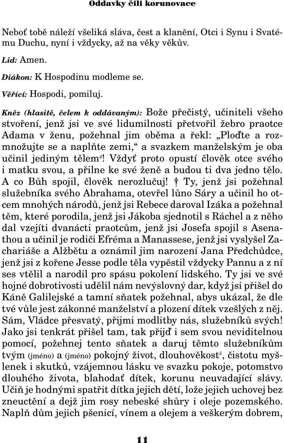 naplòte zemi, a svazkem man elským je oba uèinil jediným tìlem 4! V dy proto opustí èlovìk otce svého i matku svou, a pøilne ke své enì a budou ti dva jedno tìlo. A co Bùh spojil, èlovìk nerozluèuj!