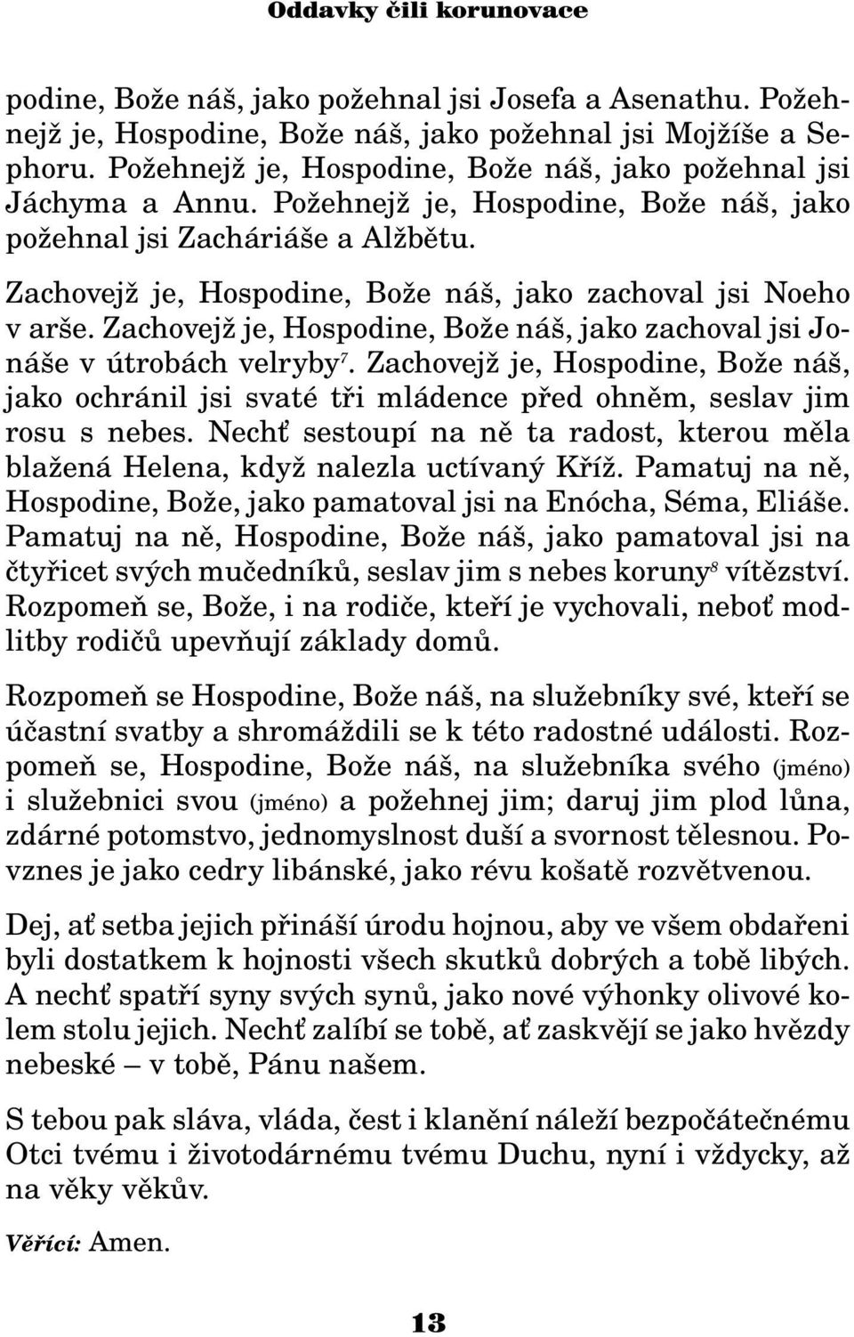 Zachovej je, Hospodine, Bo e náš, jako zachoval jsi Jonáše v útrobách velryby 7. Zachovej je, Hospodine, Bo e náš, jako ochránil jsi svaté tøi mládence pøed ohnìm, seslav jim rosu s nebes.