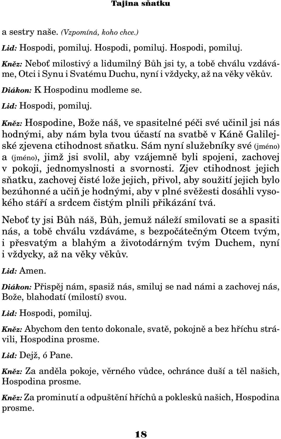 Knìz: Hospodine, Bo e náš, ve spasitelné péèi své uèinil jsi nás hodnými, aby nám byla tvou úèastí na svatbì v Kánì Galilejské zjevena ctihodnost sòatku.