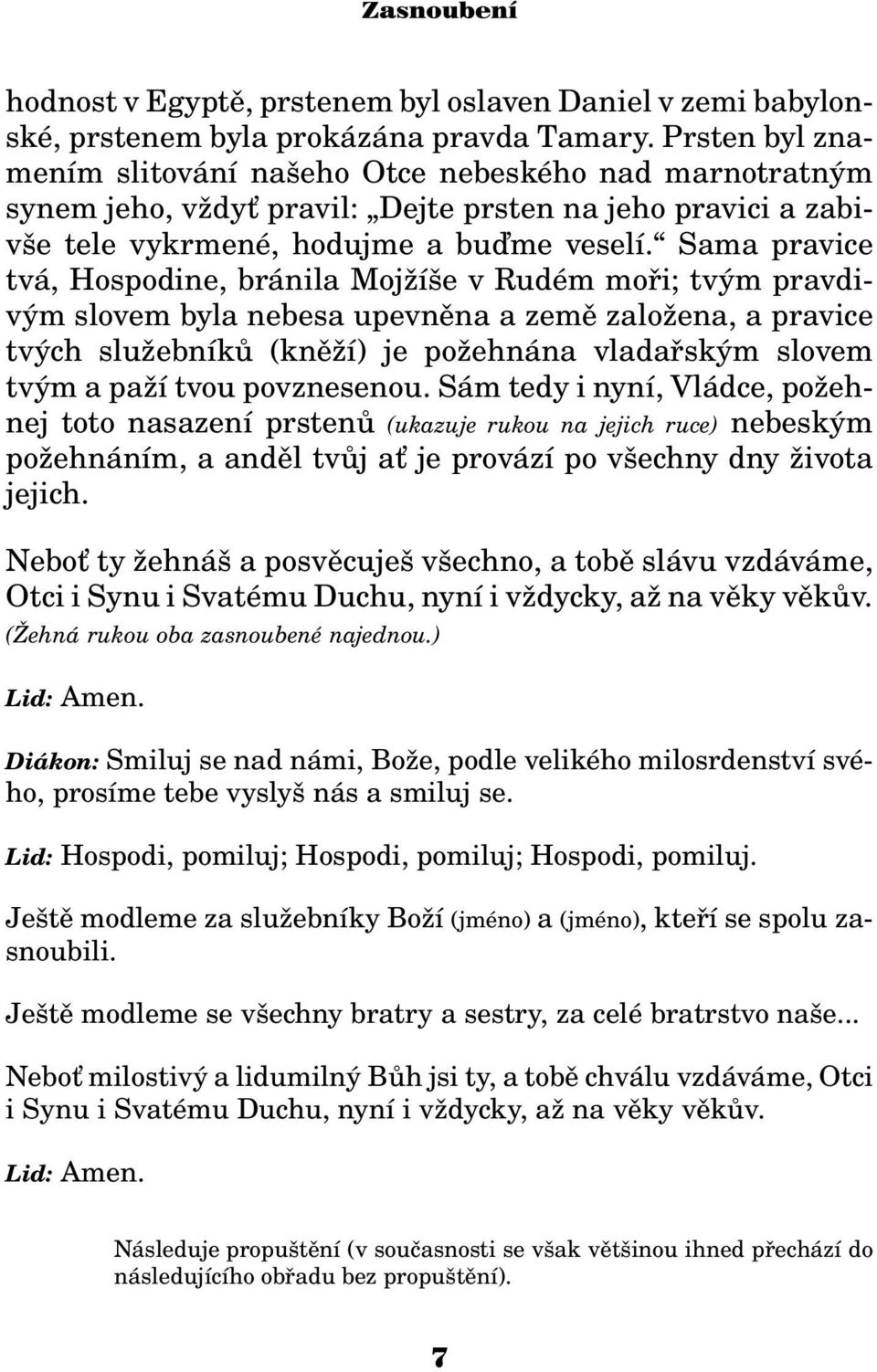 Sama pravice tvá, Hospodine, bránila Moj íše v Rudém moøi; tvým pravdivým slovem byla nebesa upevnìna a zemì zalo ena, a pravice tvých slu ebníkù (knì í) je po ehnána vladaøským slovem tvým a pa í