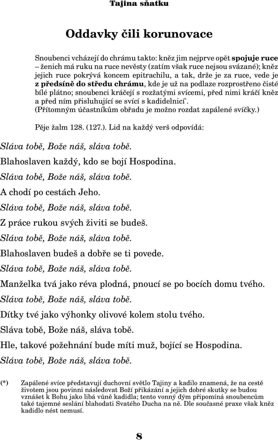 pøisluhující se svící s kadidelnicí *. (Pøítomným úèastníkùm obøadu je mo no rozdat zapálené svíèky.) Pìje alm 128. (127.). Lid na ka dý verš odpovídá: Sláva tobì, Bo e náš, sláva tobì.