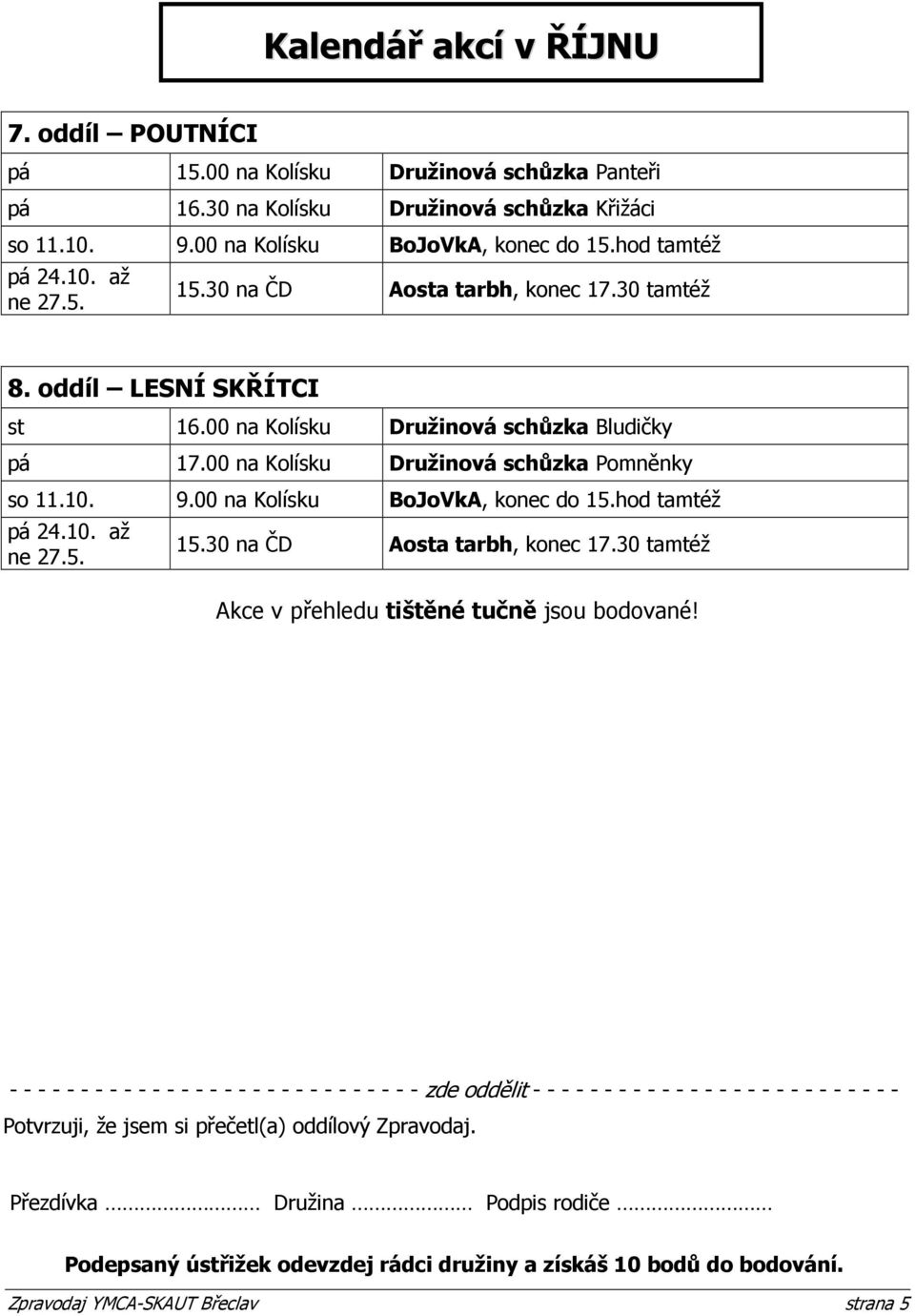 00 na Kolísku BoJoVkA, konec do 15.hod tamtéž pá 24.10. až ne 27.5. 15.30 na ČD Aosta tarbh, konec 17.30 tamtéž Akce v přehledu tištěné tučně jsou bodované!