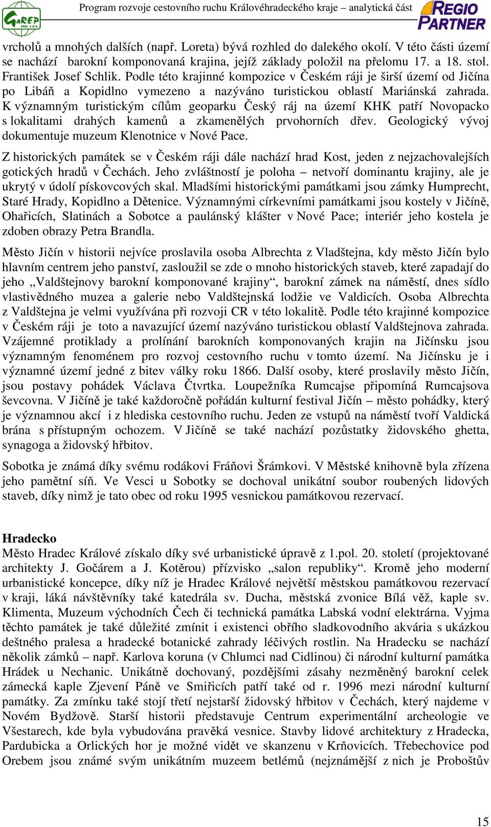 K významným turistickým cílům geoparku Český ráj na území KHK patří Novopacko s lokalitami drahých kamenů a zkamenělých prvohorních dřev. Geologický vývoj dokumentuje muzeum Klenotnice v Nové Pace.