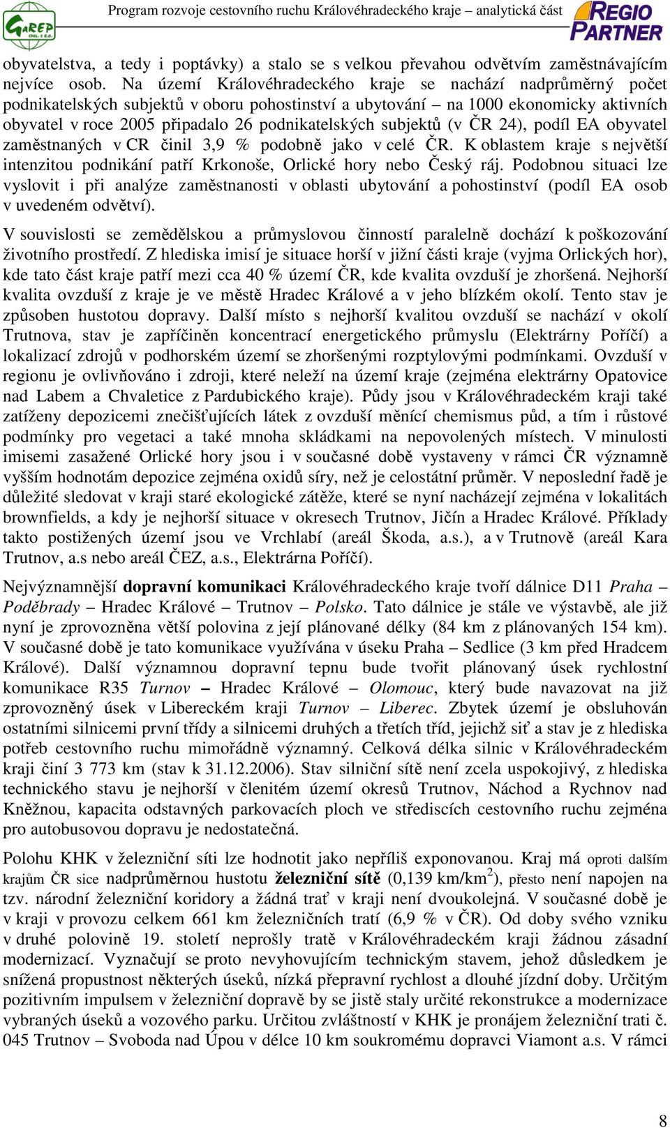 subjektů (v ČR 24), podíl EA obyvatel zaměstnaných v CR činil 3,9 % podobně jako v celé ČR. K oblastem kraje s největší intenzitou podnikání patří Krkonoše, Orlické hory nebo Český ráj.