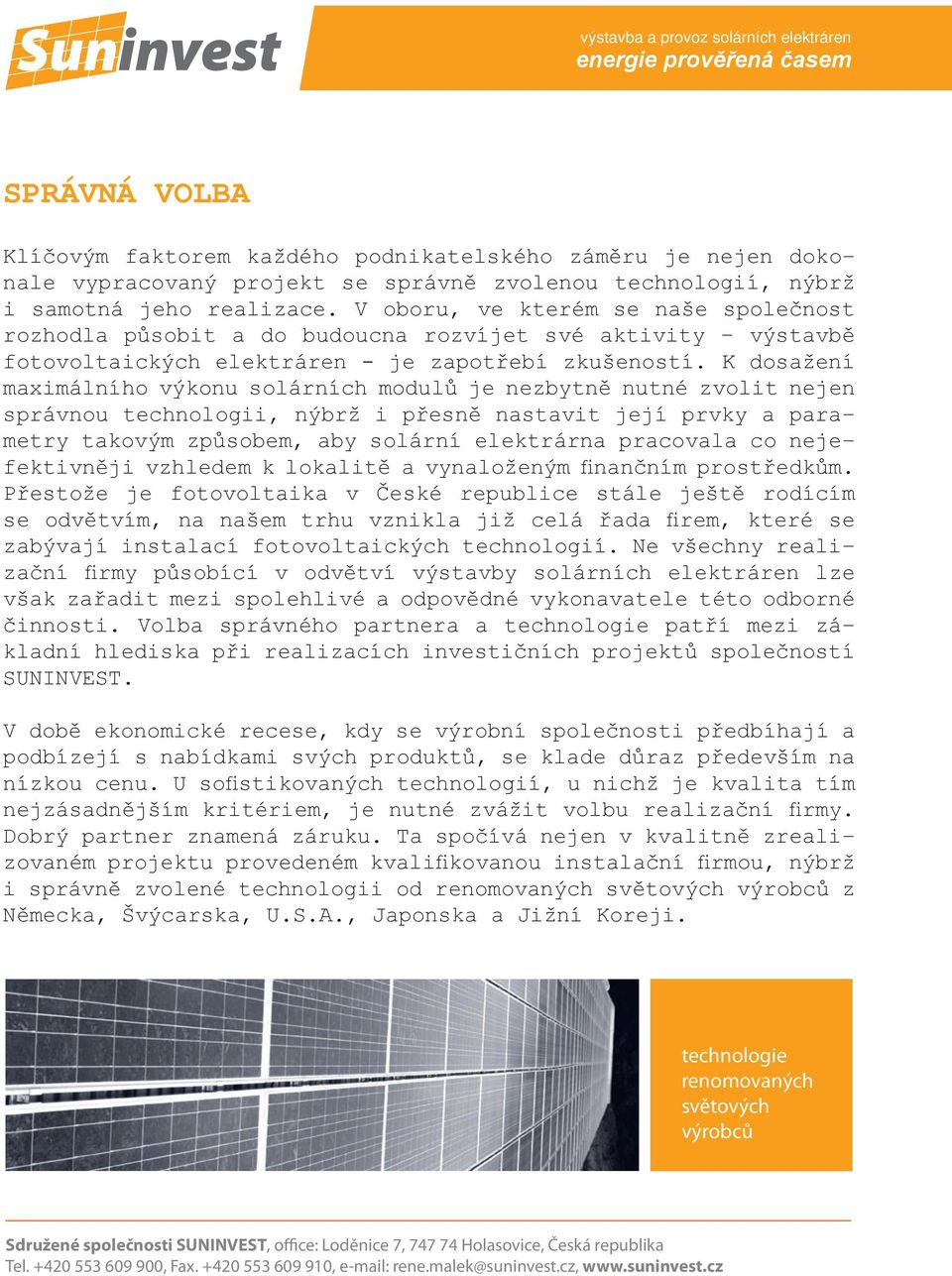 K dosažení maximálního výkonu solárních modulů je nezbytně nutné zvolit nejen správnou technologii, nýbrž i přesně nastavit její prvky a parametry takovým způsobem, aby solární elektrárna pracovala