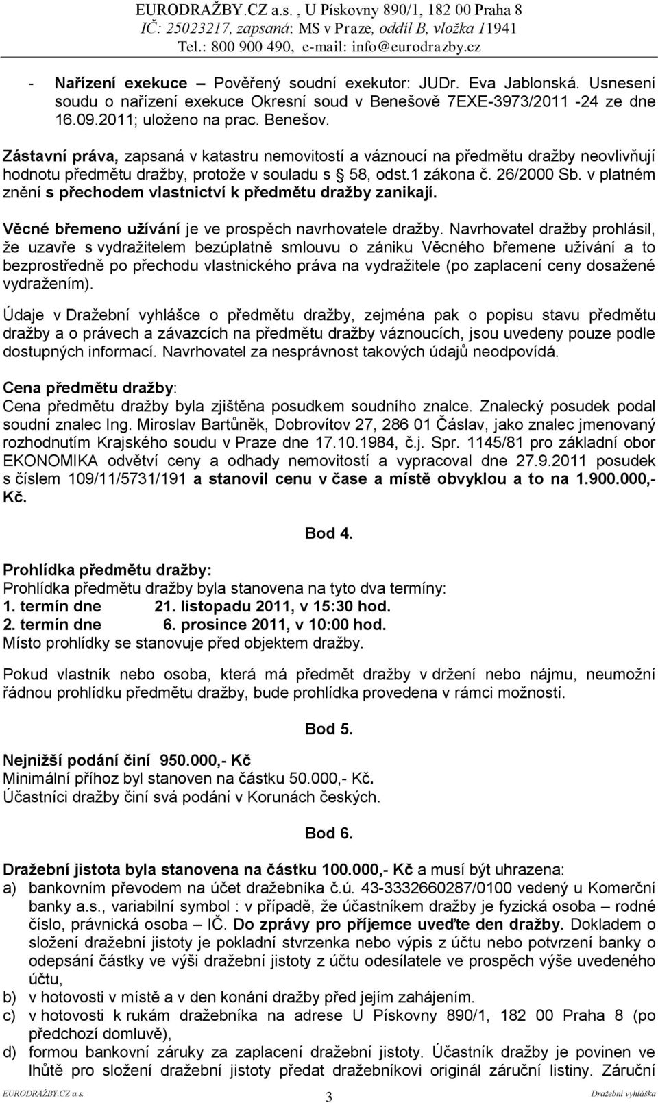 Zástavní práva, zapsaná v katastru nemovitostí a váznoucí na předmětu draţby neovlivňují hodnotu předmětu draţby, protoţe v souladu s 58, odst.1 zákona č. 26/2000 Sb.