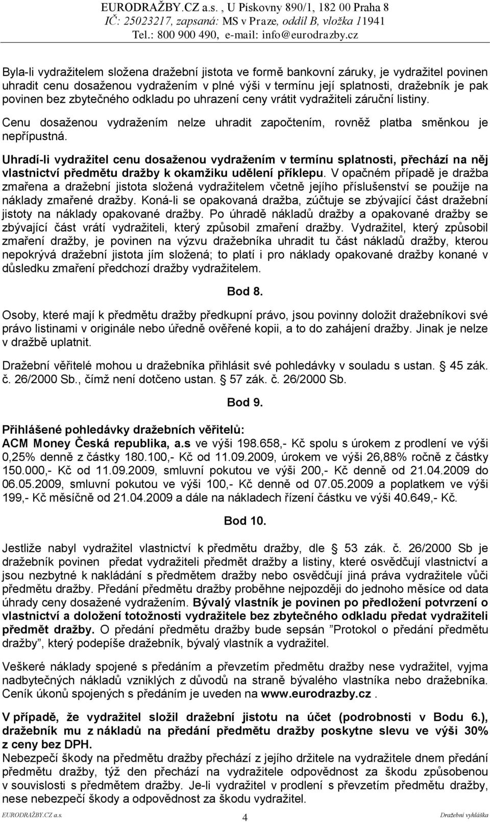 Uhradí-li vydraţitel cenu dosaţenou vydraţením v termínu splatnosti, přechází na něj vlastnictví předmětu draţby k okamţiku udělení příklepu.