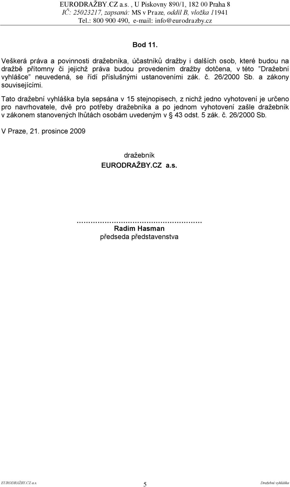 této Dražební vyhlášce neuvedená, se řídí příslušnými ustanoveními zák. č. 26/2000 Sb. a zákony souvisejícími.