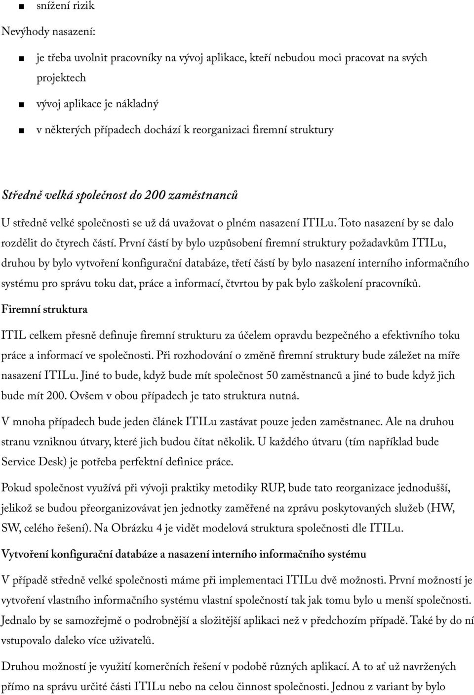 První částí by bylo uzpůsobení firemní struktury požadavkům ITILu, druhou by bylo vytvoření konfigurační databáze, třetí částí by bylo nasazení interního informačního systému pro správu toku dat,