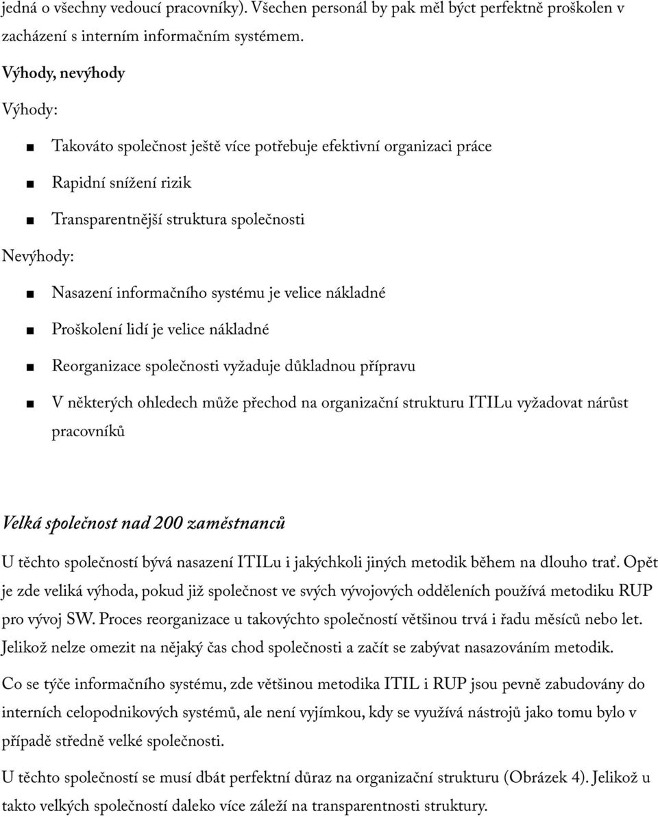 velice nákladné Proškolení lidí je velice nákladné Reorganizace společnosti vyžaduje důkladnou přípravu V některých ohledech může přechod na organizační strukturu ITILu vyžadovat nárůst pracovníků