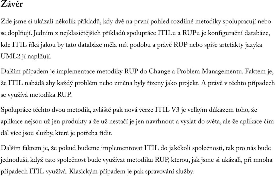 Dalším případem je implementace metodiky RUP do Change a Problem Managementu. Faktem je, že ITIL nabádá aby každý problém nebo změna byly řízeny jako projekt.