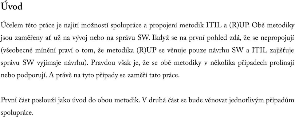 Ikdyž se na první pohled zdá, že se nepropojují (všeobecné mínění praví o tom, že metodika (R)UP se věnuje pouze návrhu SW a ITIL