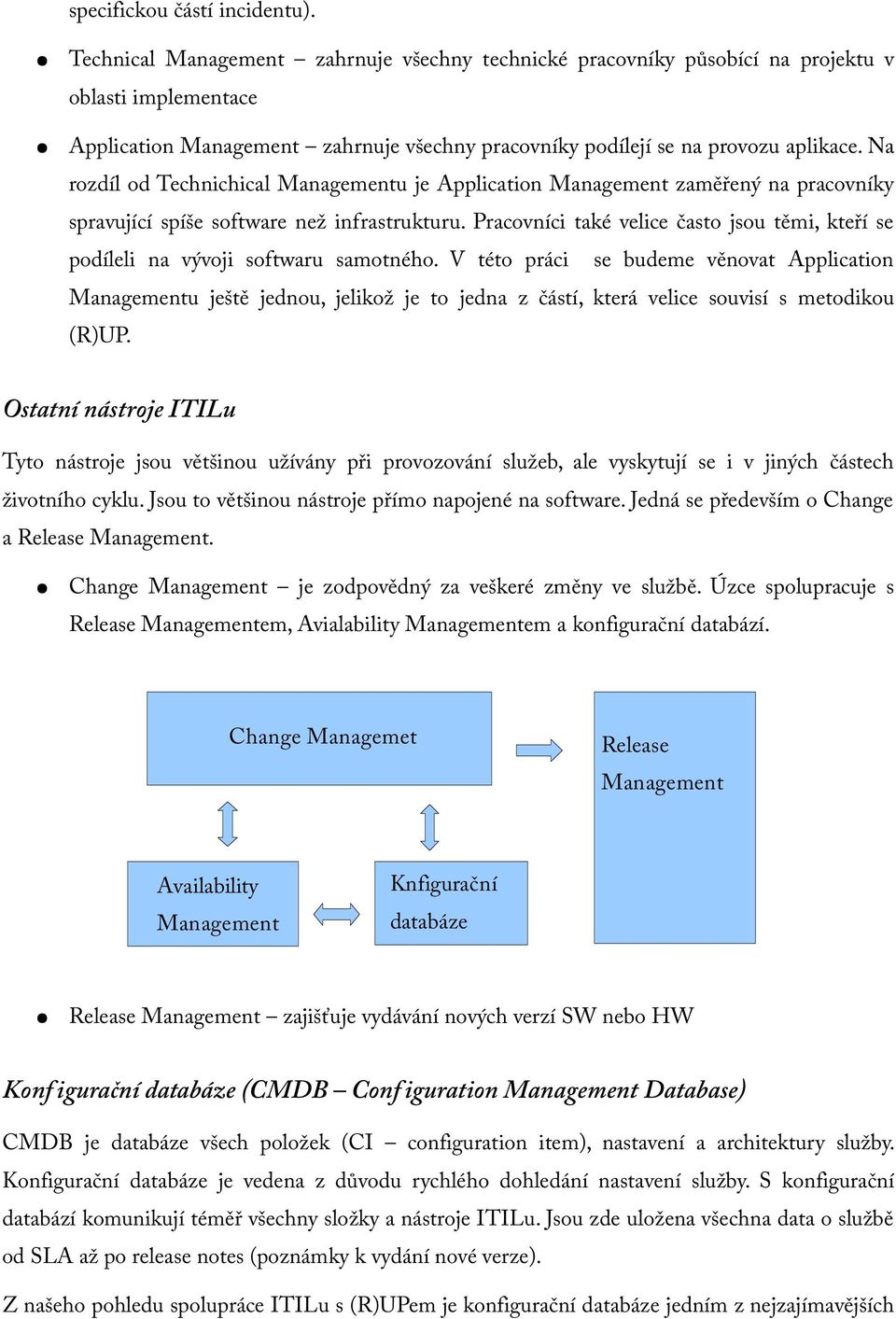 Na rozdíl od Technichical Managementu je Application Management zaměřený na pracovníky spravující spíše software než infrastrukturu.