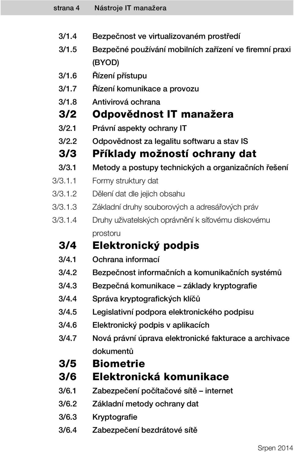 2 Odpovědnost za legalitu softwaru a stav IS 3/3 Příklady možností ochrany dat 3/3.1 Metody a postupy technických a organizačních řešení 3/3.1.1 Formy struktury dat 3/3.1.2 Dělení dat dle jejich obsahu 3/3.