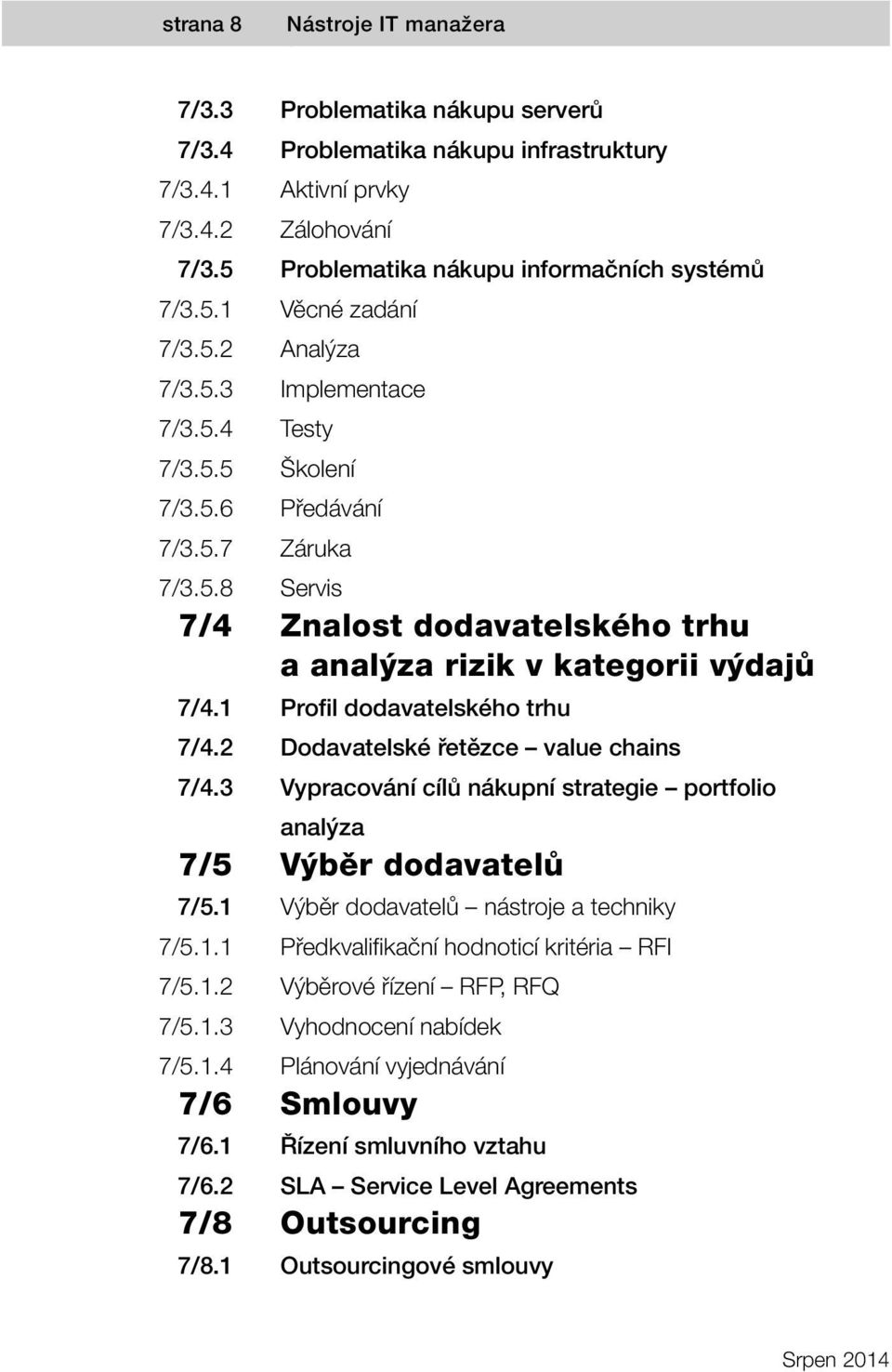 1 Profil dodavatelského trhu 7/4.2 Dodavatelské řetězce value chains 7/4.3 Vypracování cílů nákupní strategie portfolio analýza 7/5 Výběr dodavatelů 7/5.1 Výběr dodavatelů nástroje a techniky 7/5.1.1 Předkvalifikační hodnoticí kritéria RFI 7/5.