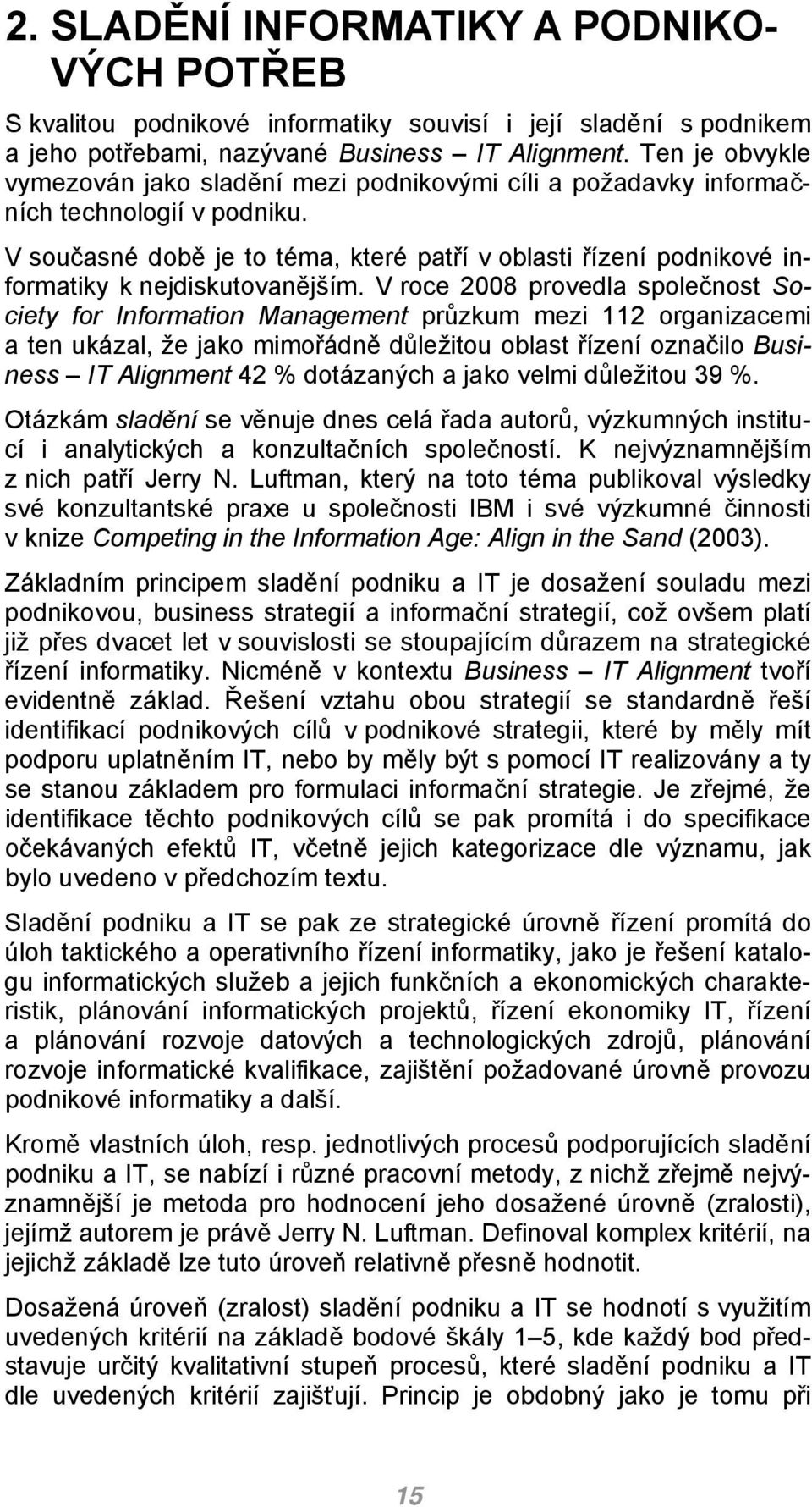 V současné době je to téma, které patří v oblasti řízení podnikové informatiky k nejdiskutovanějším.