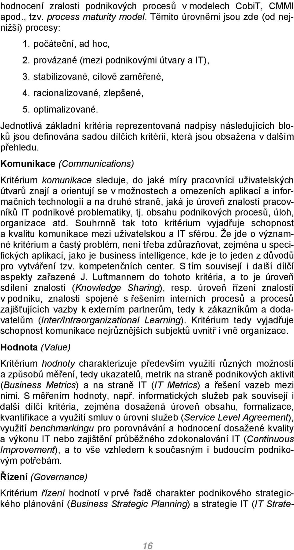 Jednotlivá základní kritéria reprezentovaná nadpisy následujících bloků jsou definována sadou dílčích kritérií, která jsou obsažena v dalším přehledu.