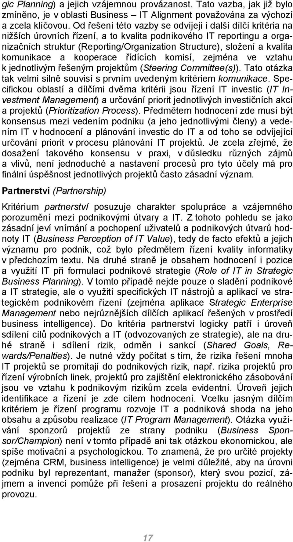 kvalita komunikace a kooperace řídících komisí, zejména ve vztahu k jednotlivým řešeným projektům (Steering Committee(s)). Tato otázka tak velmi silně souvisí s prvním uvedeným kritériem komunikace.