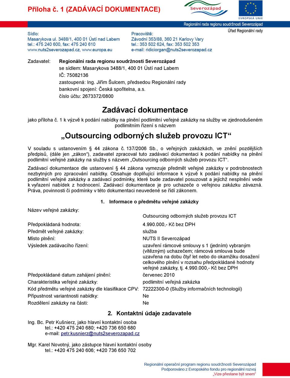 1 k výzvě k podání nabídky na plnění podlimitní veřejné zakázky na služby ve zjednodušeném podlimitním řízení s názvem Outsourcing odborných služeb provozu ICT V souladu s ustanovením 44 zákona č.