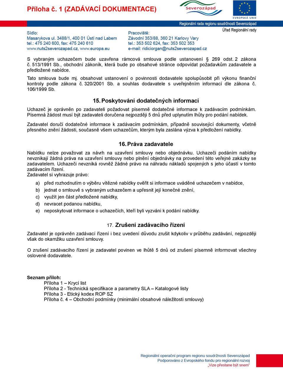 obsahovat ustanovení o povinnosti dodavatele spolupůsobit při výkonu finanční kontroly podle zákona č. 320/2001 Sb. a souhlas dodavatele s uveřejněním informací dle zákona č. 106/1999 Sb. 15.