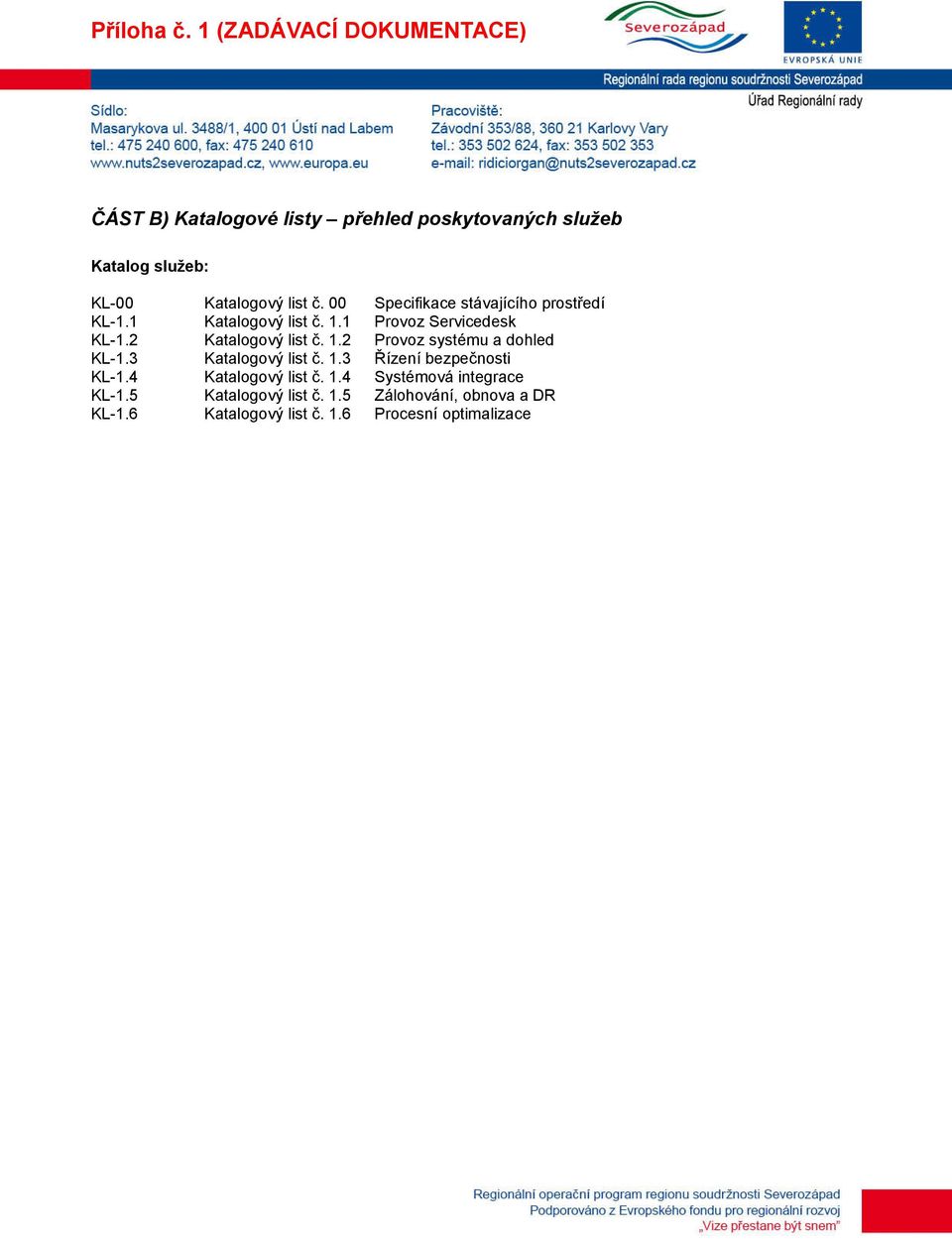 1.2 Provoz systému a dohled KL-1.3 Katalogový list č. 1.3 Řízení bezpečnosti KL-1.4 Katalogový list č. 1.4 Systémová integrace KL-1.