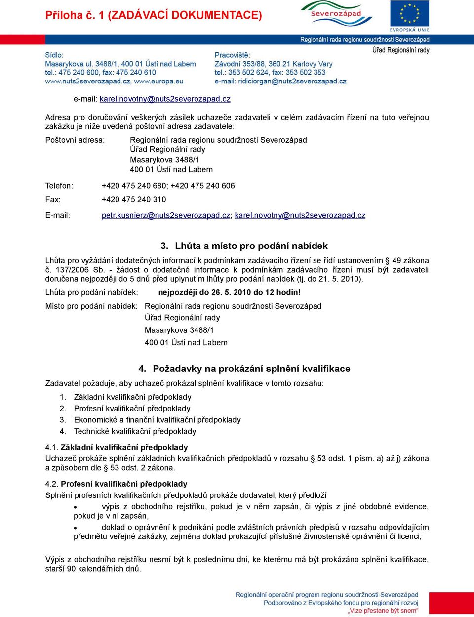 soudržnosti Severozápad Úřad Regionální rady Masarykova 3488/1 400 01 Ústí nad Labem Telefon: +420 475 240 680; +420 475 240 606 Fax: +420 475 240 310 E-mail: petr.kusnierz@nuts2severozapad.cz; karel.