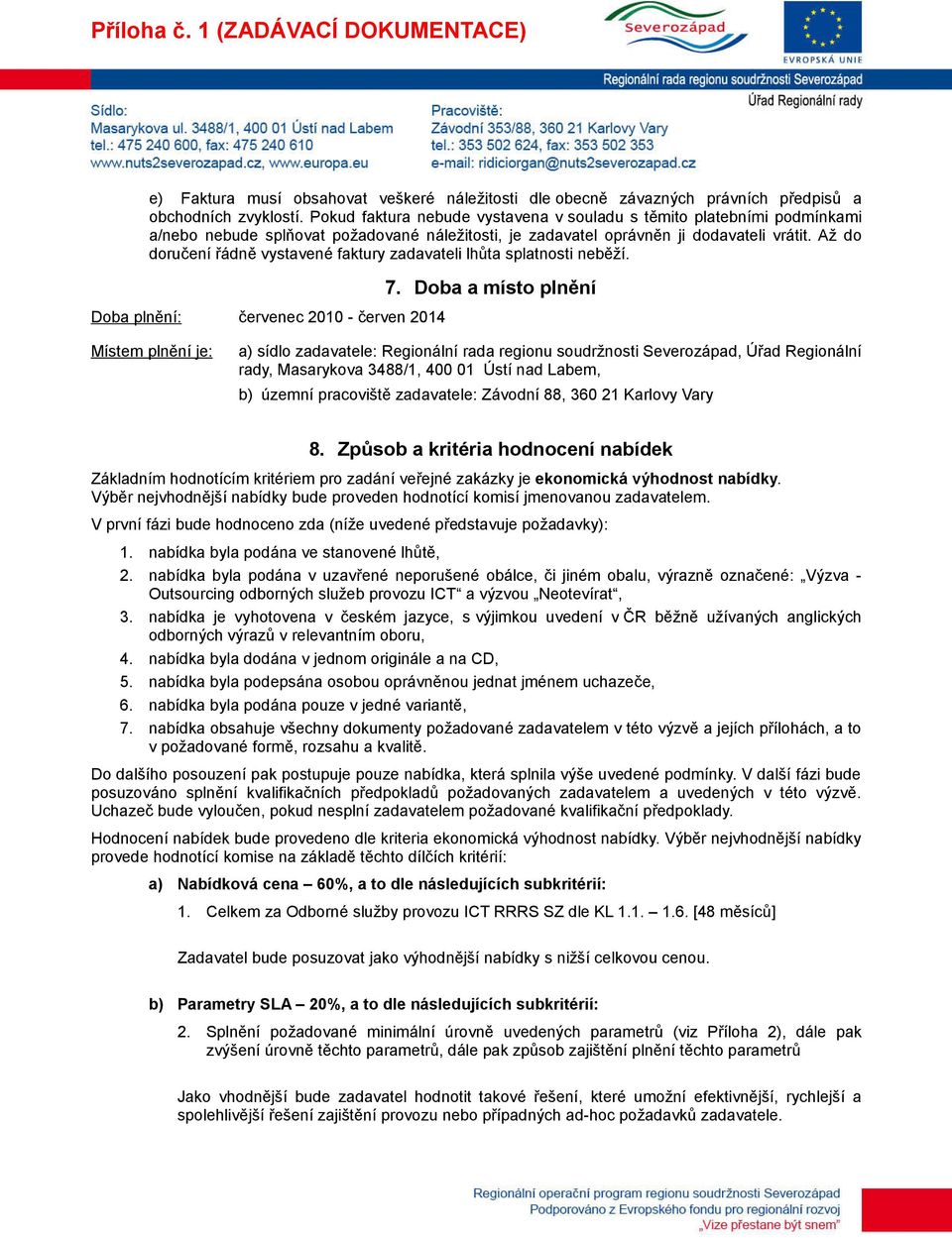 Až do doručení řádně vystavené faktury zadavateli lhůta splatnosti neběží. Doba plnění: červenec 2010 - červen 2014 7.