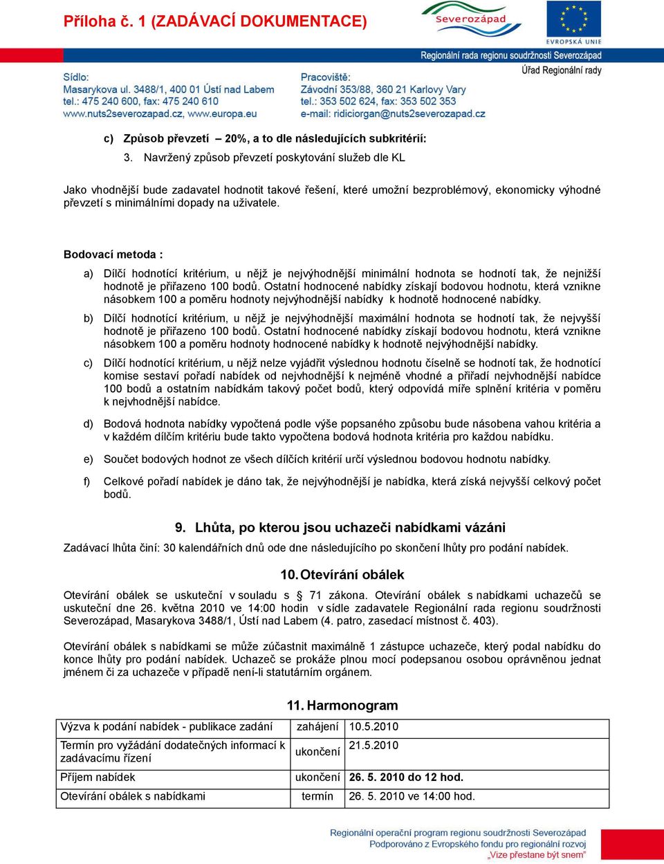 Bodovací metoda : a) Dílčí hodnotící kritérium, u nějž je nejvýhodnější minimální hodnota se hodnotí tak, že nejnižší hodnotě je přiřazeno 100 bodů.