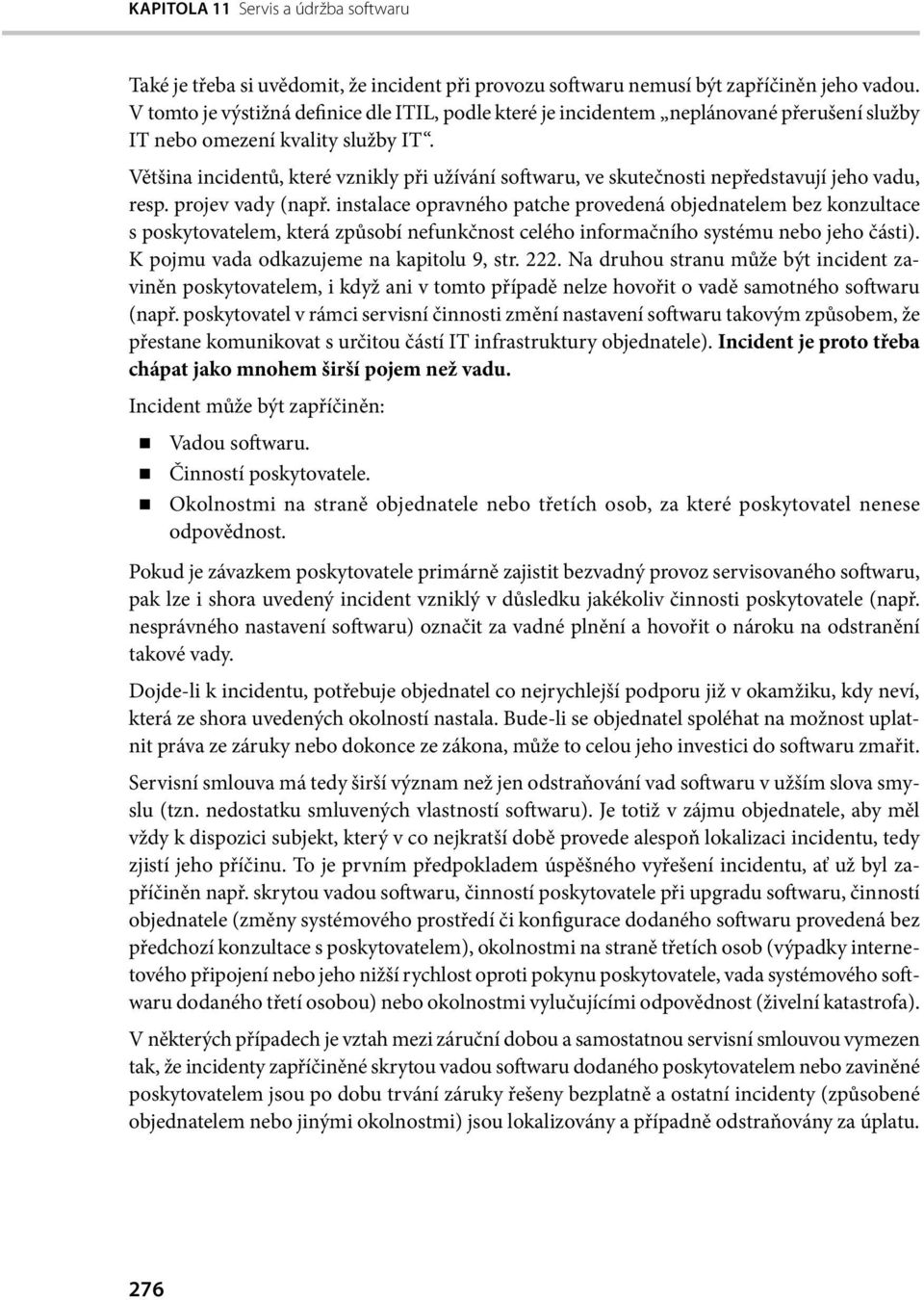 Většina incidentů, které vznikly při užívání softwaru, ve skutečnosti nepředstavují jeho vadu, resp. projev vady (např.