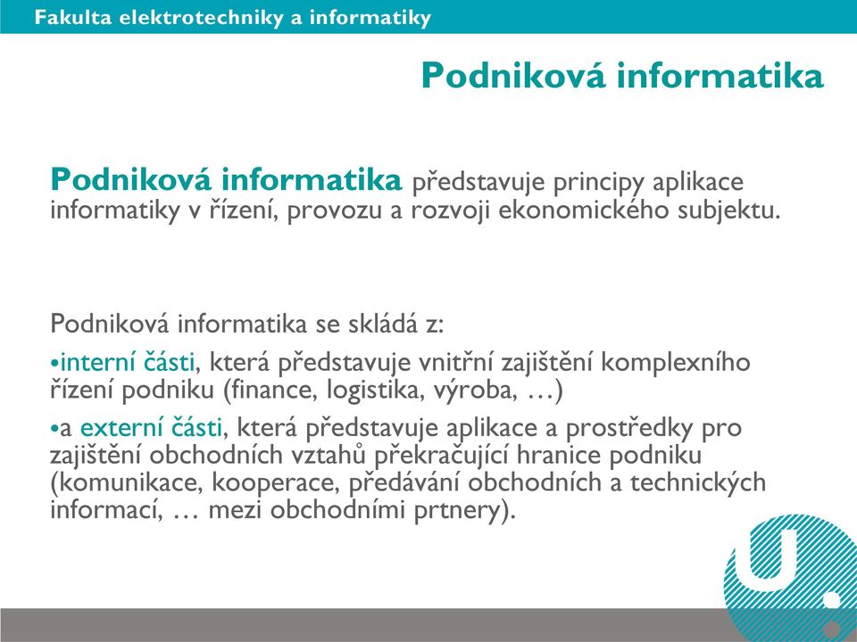 Podniková informatika se skládá z: interní části, která představuje vnitřní zajištění komplexního řízení podniku (finance,