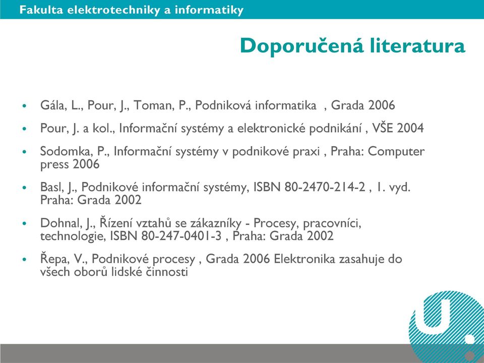 , Informační systémy v podnikové praxi, Praha: Computer press 2006 Basl, J., Podnikové informační systémy, ISBN 80-2470-214-2, 1.