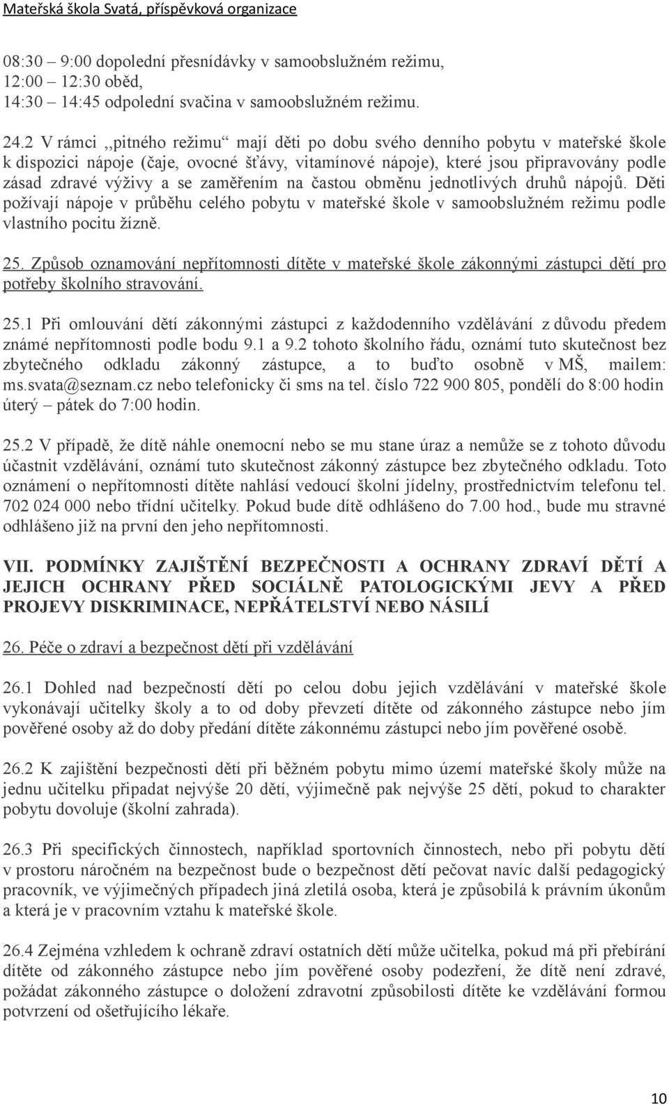 zaměřením na častou obměnu jednotlivých druhů nápojů. Děti požívají nápoje v průběhu celého pobytu v mateřské škole v samoobslužném režimu podle vlastního pocitu žízně. 25.