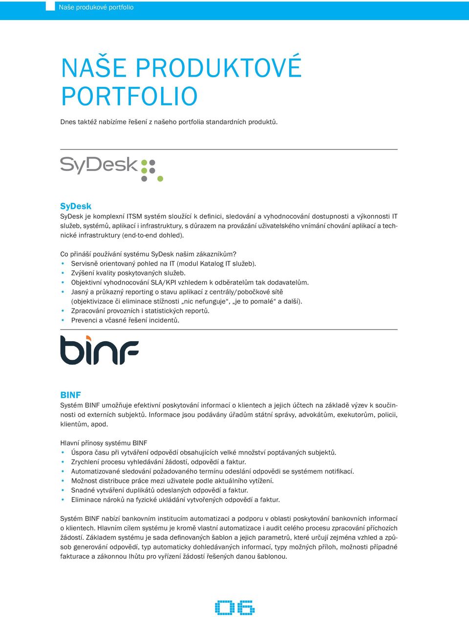 vnímání chování aplikací a technické infrastruktury (end-to-end dohled). Co přináší používání systému SyDesk našim zákazníkům? Servisně orientovaný pohled na IT (modul Katalog IT služeb).