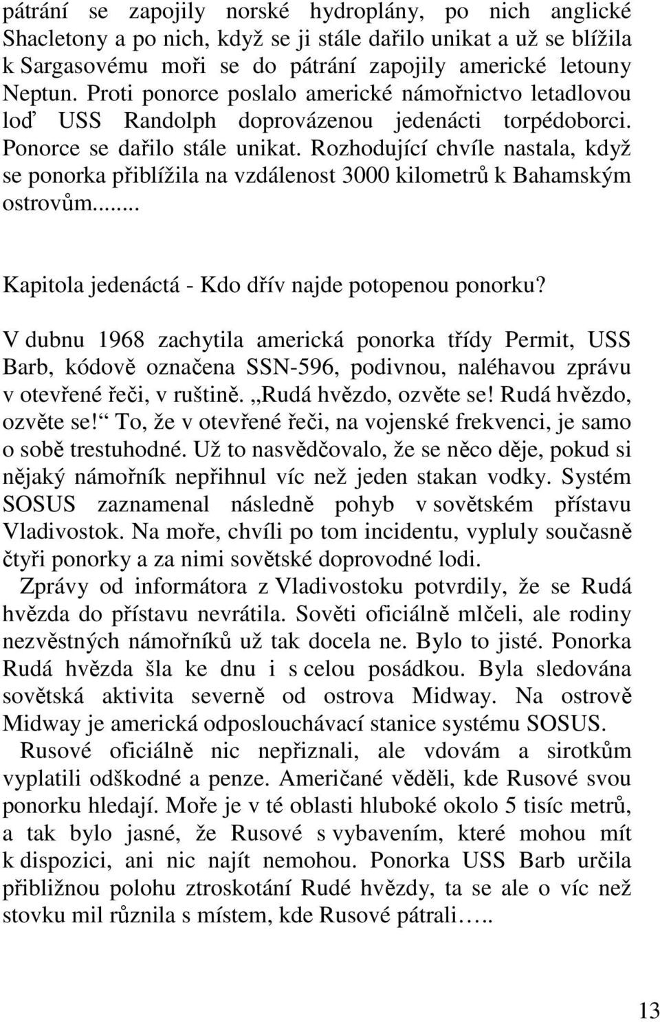 Rozhodující chvíle nastala, když se ponorka přiblížila na vzdálenost 3000 kilometrů k Bahamským ostrovům... Kapitola jedenáctá - Kdo dřív najde potopenou ponorku?