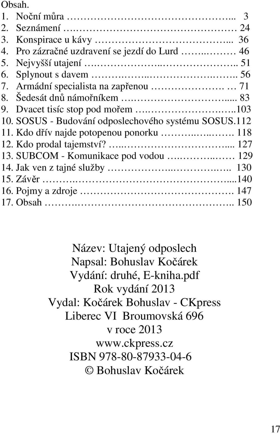 Kdo dřív najde potopenou ponorku..... 118 12. Kdo prodal tajemství?..... 127 13. SUBCOM - Komunikace pod vodou... 129 14. Jak ven z tajné služby..... 130 15. Závěr....140 16. Pojmy a zdroje.