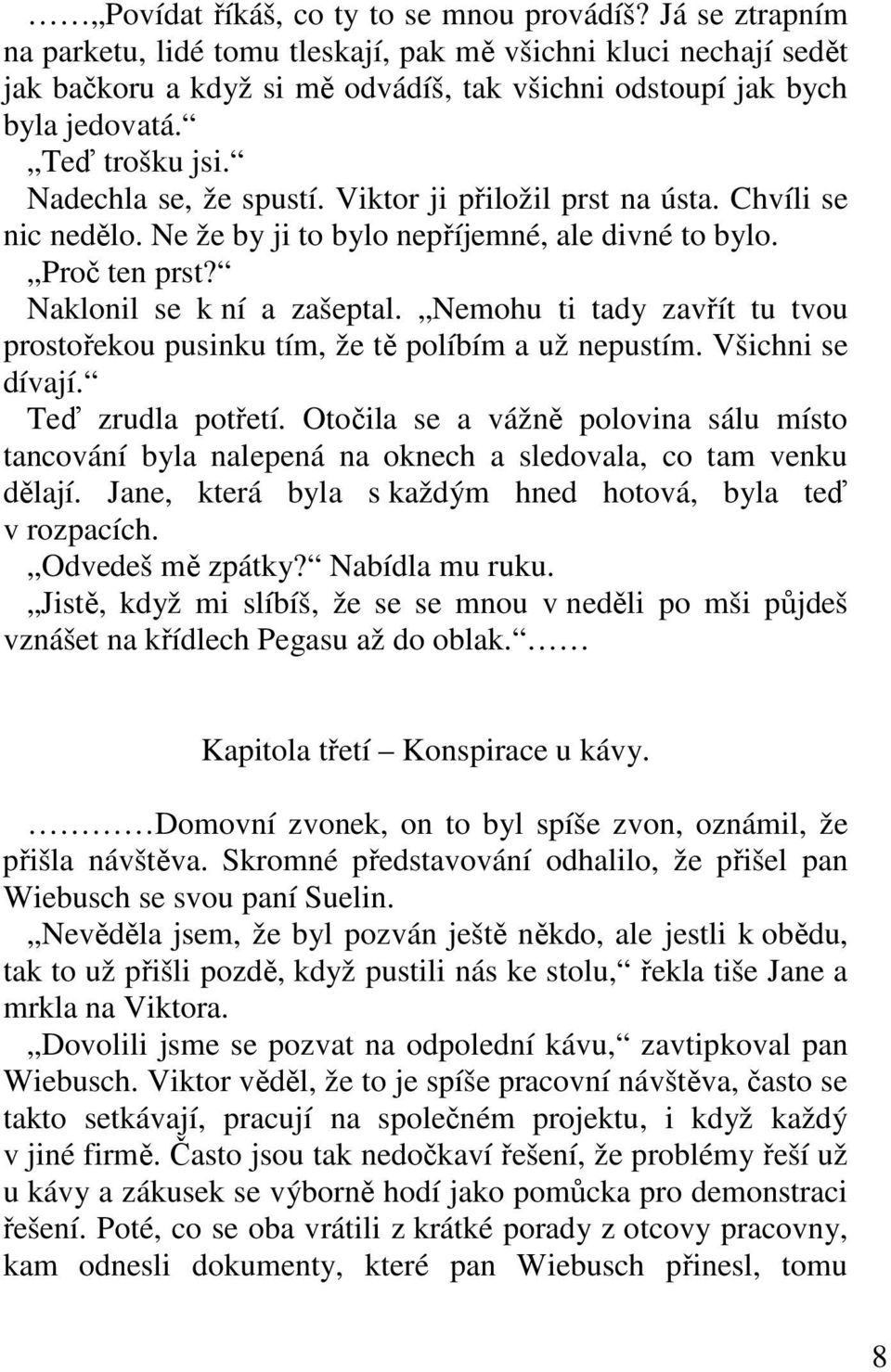 Viktor ji přiložil prst na ústa. Chvíli se nic nedělo. Ne že by ji to bylo nepříjemné, ale divné to bylo. Proč ten prst? Naklonil se k ní a zašeptal.