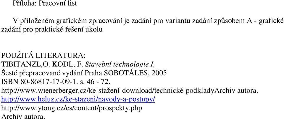 Stavební technologie I, Šesté přepracované vydání Praha SOBOTÁLES, 2005 ISBN 80-86817-17-09-1. s. 46-72. http://www.