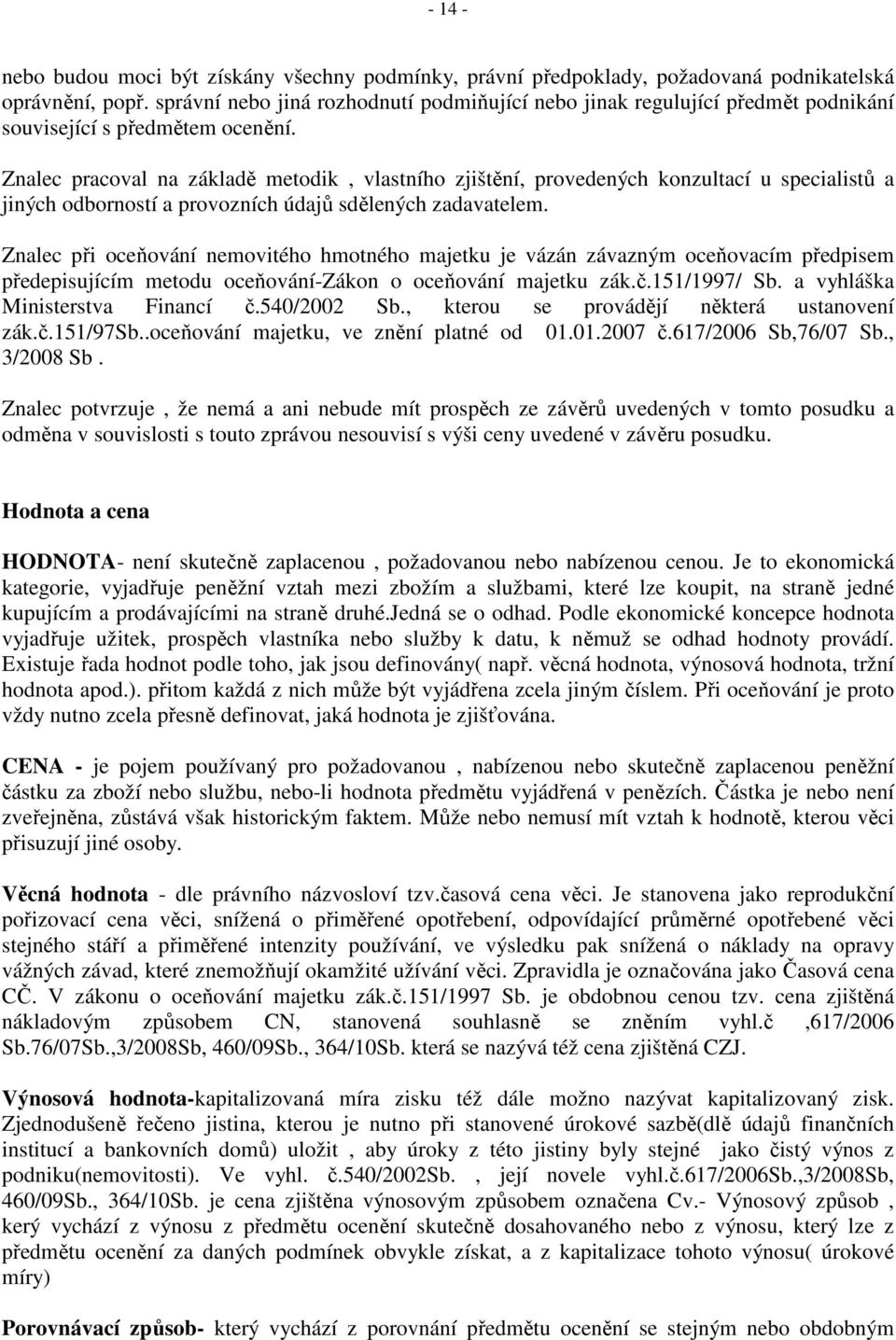 Znalec pracoval na základě metodik, vlastního zjištění, provedených konzultací u specialistů a jiných odborností a provozních údajů sdělených zadavatelem.