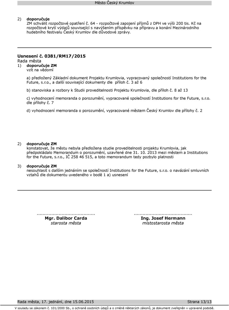 0381/RM17/2015 1) vzít na vědomí a) předložený Základní dokument Projektu Krumlovia, vypracovaný společností Institutions for the Future, s.r.o., a další související dokumenty dle příloh č.