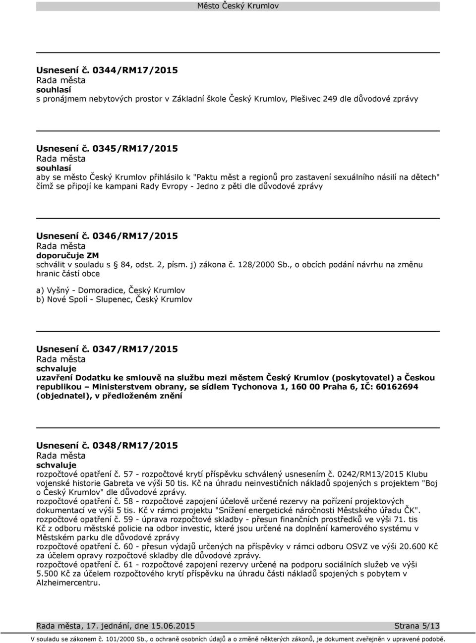 zprávy Usnesení č. 0346/RM17/2015 schválit v souladu s 84, odst. 2, písm. j) zákona č. 128/2000 Sb.