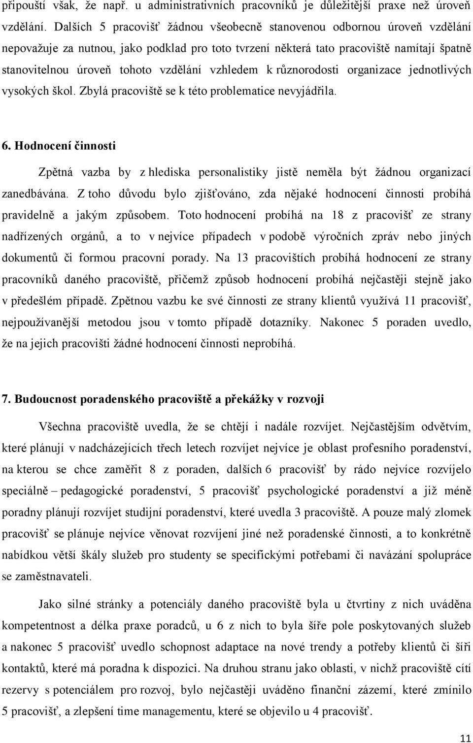 vzdělání vzhledem k různorodosti organizace jednotlivých vysokých škol. Zbylá pracoviště se k této problematice nevyjádřila. 6.