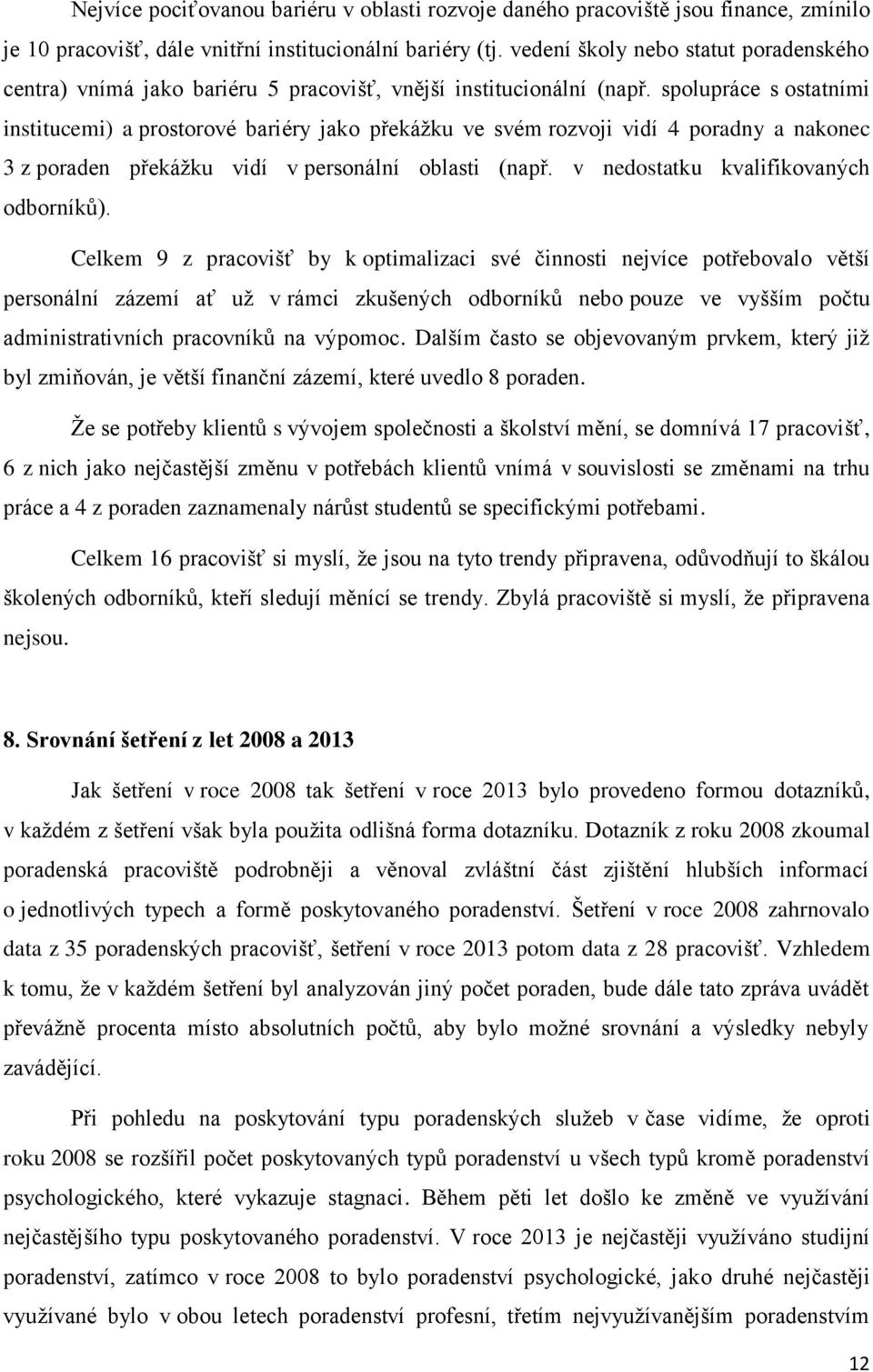 spolupráce s ostatními institucemi) a prostorové bariéry jako překážku ve svém rozvoji vidí 4 poradny a nakonec 3 z poraden překážku vidí v personální oblasti (např.