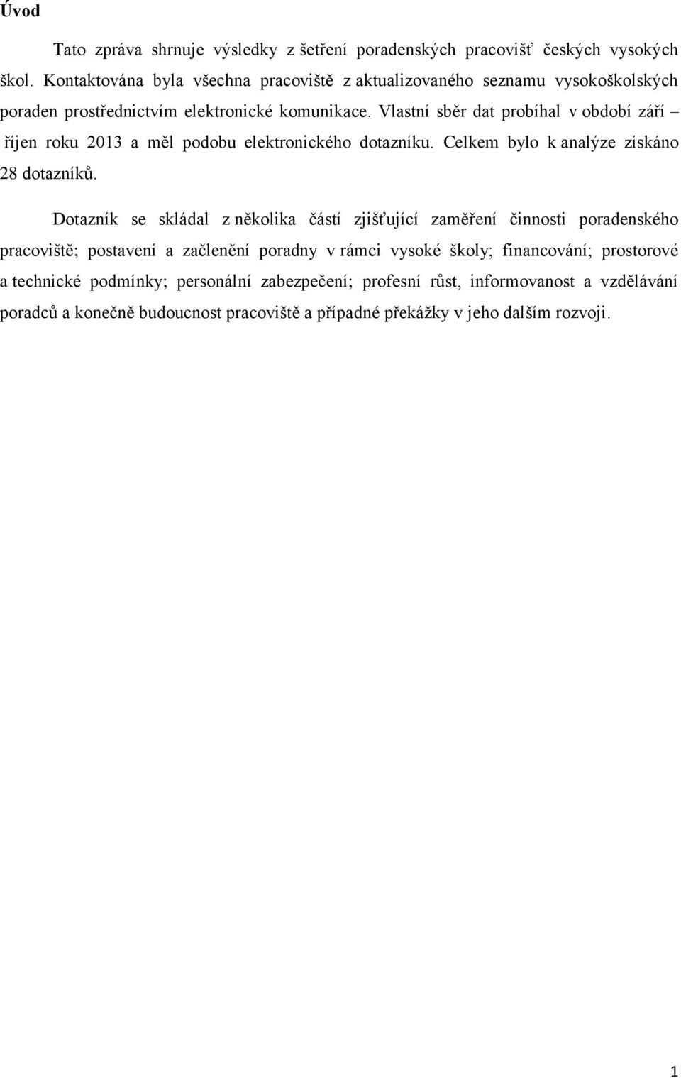 Vlastní sběr dat probíhal v období září říjen roku 2013 a měl podobu elektronického dotazníku. Celkem bylo k analýze získáno 28 dotazníků.