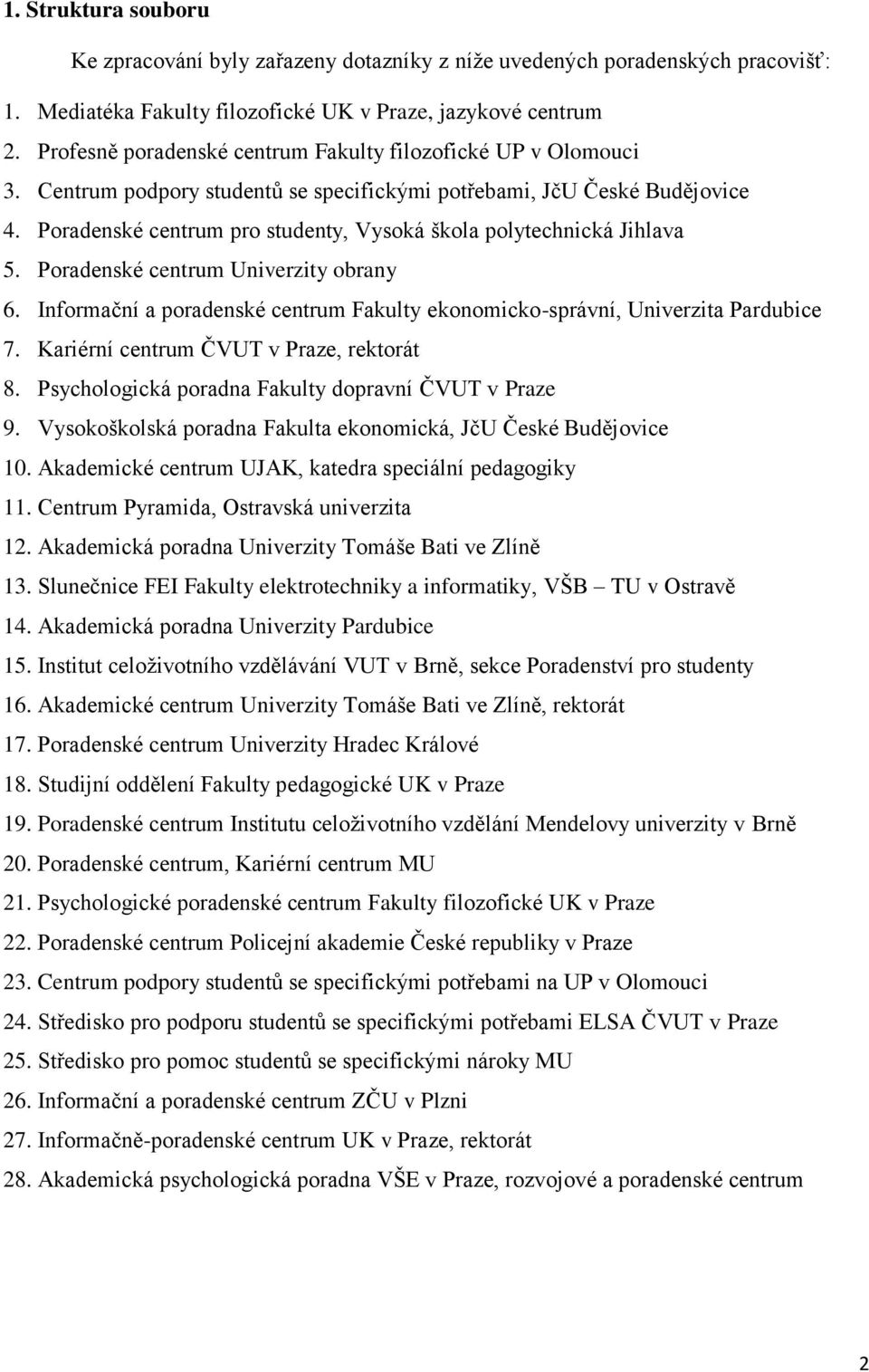 Poradenské centrum pro studenty, Vysoká škola polytechnická Jihlava 5. Poradenské centrum Univerzity obrany 6. Informační a poradenské centrum Fakulty ekonomicko-správní, Univerzita Pardubice 7.